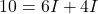 \[ 10 = 6I + 4I \]