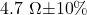 4.7\,\,\Omega {\pm 10}{\%}