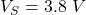 V_S = 3.8\,\,V