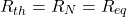 \[ R_{th} = R_N = R_{eq} \]