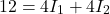 \begin{equation*} 12 = 4I_1 + 4I_2 \end{equation*}