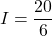 \[ I = \frac{20}{6} \]