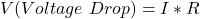 \begin{align*} V (Voltage \,\, Drop) = I * R \end{align*}