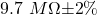 9.7\,\,M\Omega {\pm 2}{\%}
