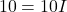 \[ 10 = 10I \]