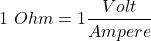 \begin{align*} 1\,\,Ohm = 1 \frac{Volt}{Ampere} \end{align*}