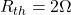 \[ R_{th} = 2 \Omega \]