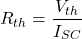 \[ R_{th} = \frac{V_{th}}{ I_{SC}} \]