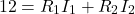 \[ 12 = R_1 I_1 + R_2 I_2 \]