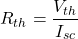 \[ R_{th} = \frac{V_{th}}{I_{sc}} \]